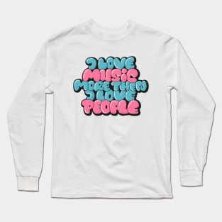 I love Music more then I love People Long Sleeve T-Shirt